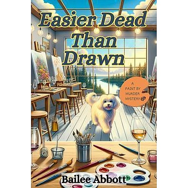 Easier Dead Than Drawn / A Paint by Murder Mystery Bd.3, Bailee Abbott