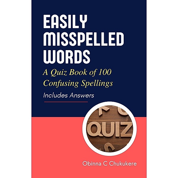 Easily Misspelled Words: A Quiz Book of Confusing Spellings, Obinna C Chukukere
