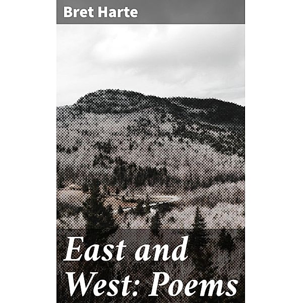 East and West: Poems, Bret Harte