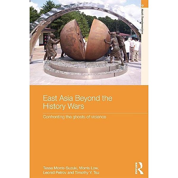 East Asia Beyond the History Wars, Tessa Morris-Suzuki, Morris Low, Leonid Petrov, Timothy Y. Tsu