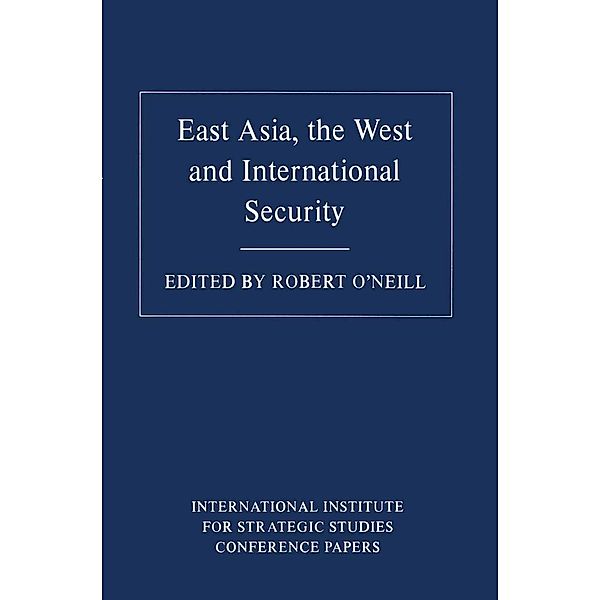 East Asia, the West and International Security / International Institute for Strategic Studies Conference Papers, Robert O'neill