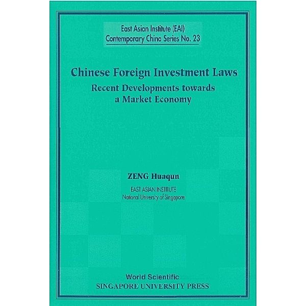East Asian Institute Contemporary China Series: Chinese Foreign Investment Laws: Recent Developments Towards A Market Economy, Huaqun Zeng