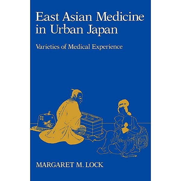 East Asian Medicine in Urban Japan / Comparative Studies of Health Systems and Medical Care Bd.3, Margaret M. Lock