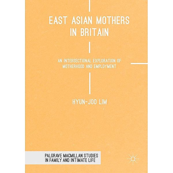 East Asian Mothers in Britain / Palgrave Macmillan Studies in Family and Intimate Life, Hyun-Joo Lim