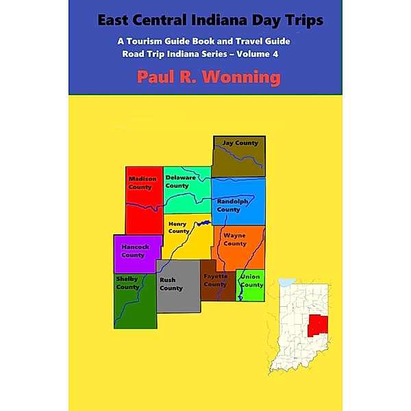 East Central Indiana Day Trips (Road Trip Indiana Series, #4) / Road Trip Indiana Series, Paul R. Wonning