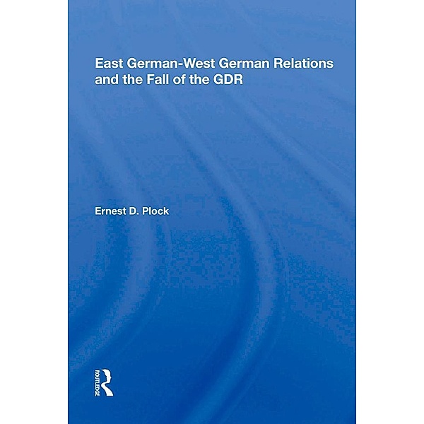 East German-West German Relations and the Fall of the GDR, Ernest D. Plock