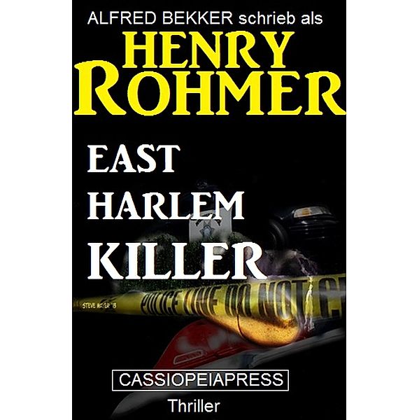 East Harlem Killer: Thriller / Alfred Bekker schreibt als Henry Rohmer Bd.5, Alfred Bekker, Henry Rohmer