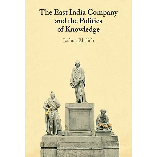 East India Company and the Politics of Knowledge, Joshua Ehrlich