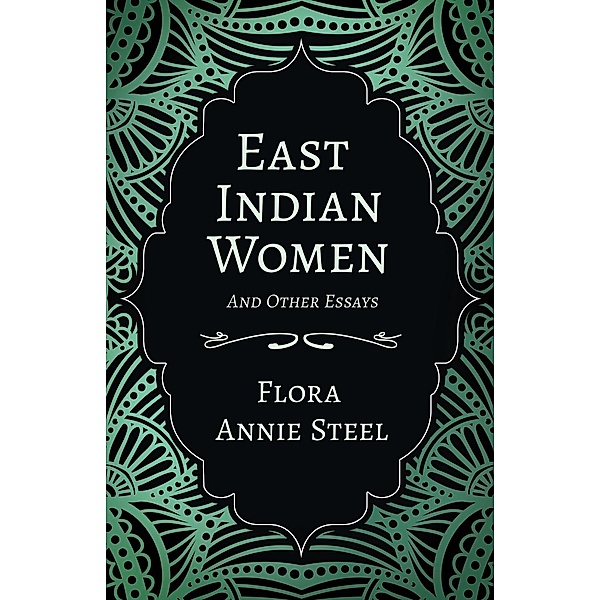 East Indian Women - And Other Essays / Read & Co. Books, Flora Annie Steel, Arley Isabel