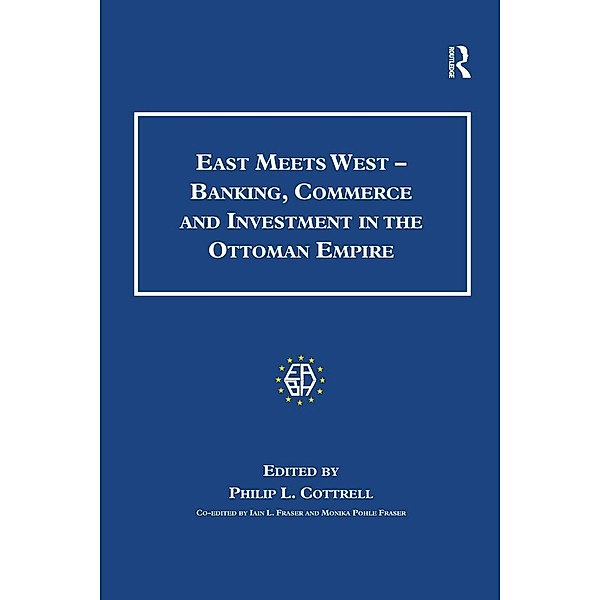 East Meets West - Banking, Commerce and Investment in the Ottoman Empire, Monica Pohle Fraser