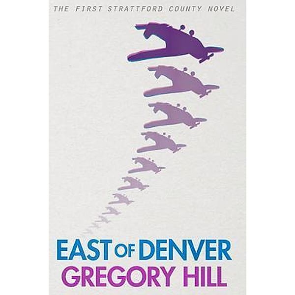 East of Denver / Strattford County Novel Bd.1, Gregory Hill