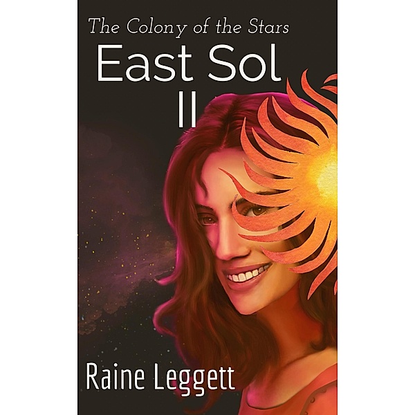 East Sol: The Colony of the Stars (East Sol the Series, #2) / East Sol the Series, Raine Leggett