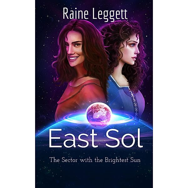 East Sol: The Sector with the Brightest Sun (East Sol the Series, #1) / East Sol the Series, Raine Leggett