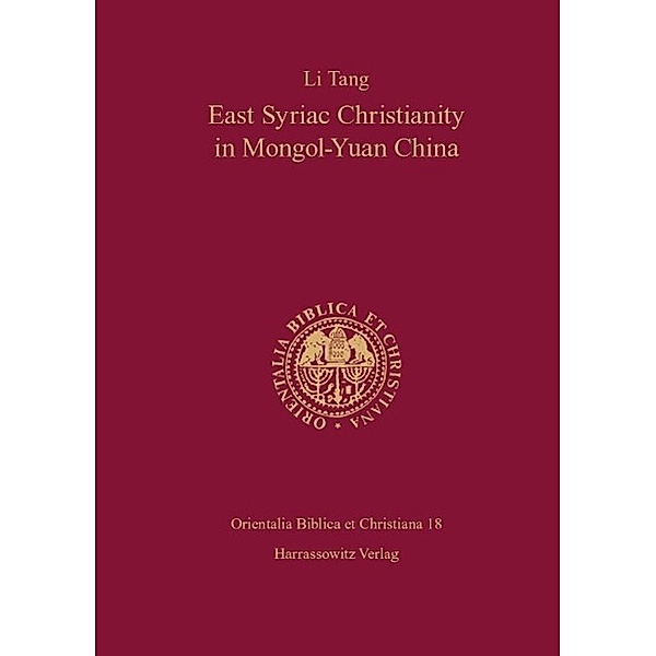 East Syriac Christianity in Mongol-Yuan China (12th-14th centuries) / Orientalia biblica et christiana Bd.18, Li Tang