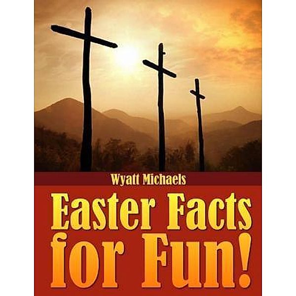 Easter Facts for Fun! / Life Changer Press, Wyatt Michaels