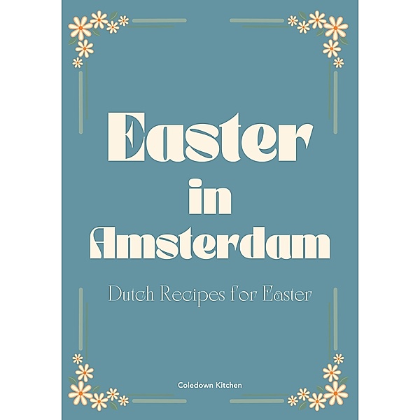 Easter in Amsterdam: Dutch Recipes for Easter, Coledown Kitchen