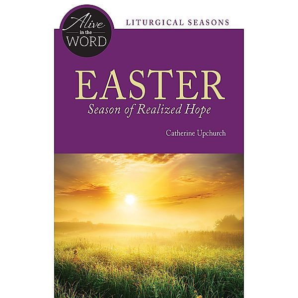 Easter, Season of Realized Hope / Alive in the Word, Catherine Upchurch