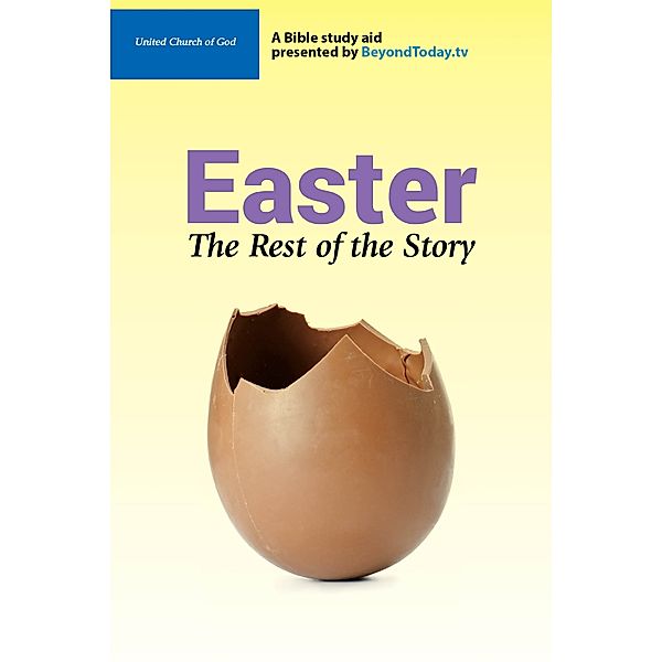 Easter: The Rest of the Story - A Bible Study Aid Presented By BeyondToday.tv, United Church of God