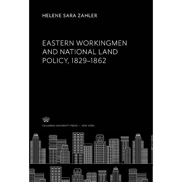 Eastern Workingmen and National Land Policy, 1829-1862, Helene Sara Zahler