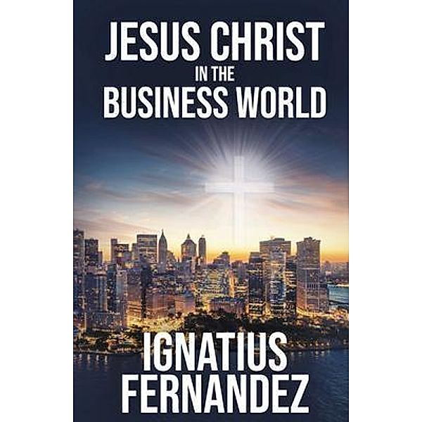 Easton Books, Inc.: Jesus Christ in the Business World, Ignatius Fernandez