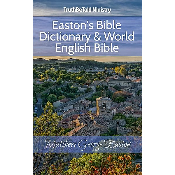 Easton's Bible Dictionary & World English Bible / Dictionary Halseth Bd.206, Truthbetold Ministry, Matthew George Easton