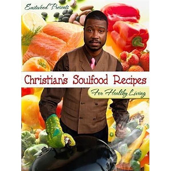 Eastwood Presents: Christian's Soul Food Recipes for Healthy Living, Christian Belnavis