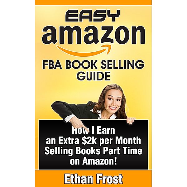 Easy Amazon FBA Book Selling Guide: How I earn an Extra $2,000 Per Month Profit Side Income Selling Books Part Time on Amazon, Ethan Frost