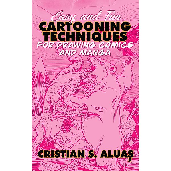 Easy and Fun Cartooning Techniques for Drawing Comics and Manga, Cristian S. Aluas