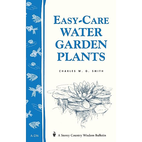 Easy-Care Water Garden Plants / Storey Country Wisdom Bulletin, Charles W. G. Smith