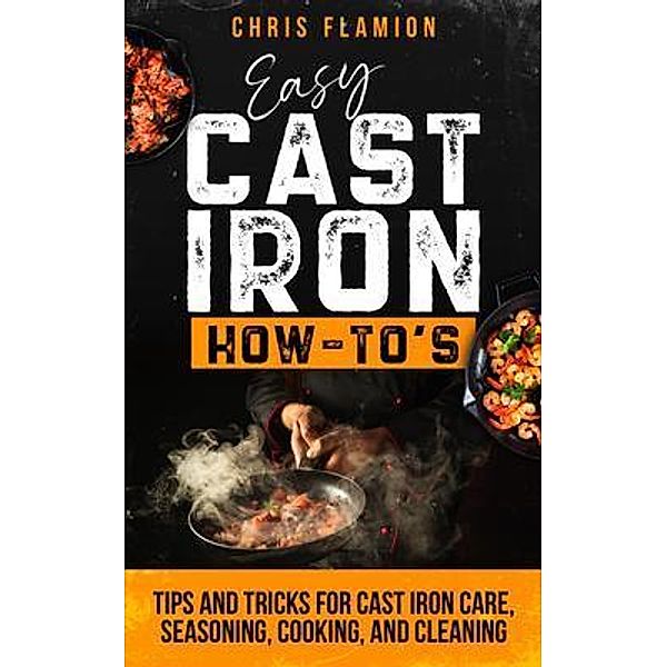 Easy Cast Iron How-To's, Christopher Flamion