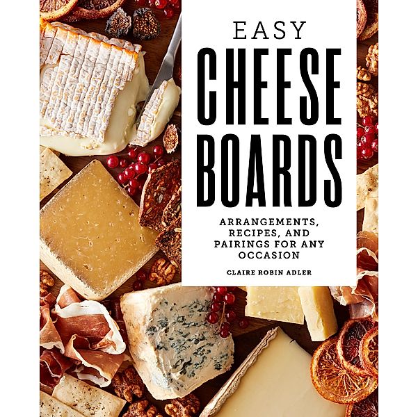 Easy Cheese Boards, Claire Robin Adler