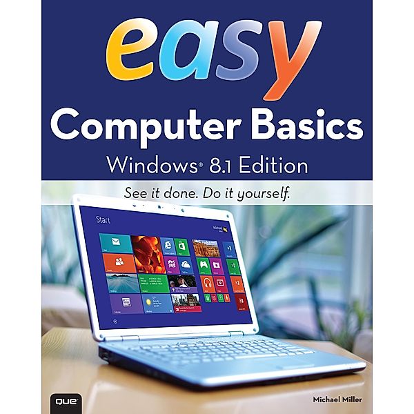 Easy Computer Basics, Windows 8.1 Edition, Michael R. Miller