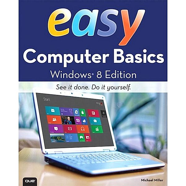 Easy Computer Basics, Windows 8 Edition / Easy (Que), Michael R. Miller