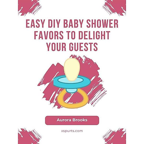 Easy DIY Baby Shower Favors to Delight Your Guests, Aurora Brooks