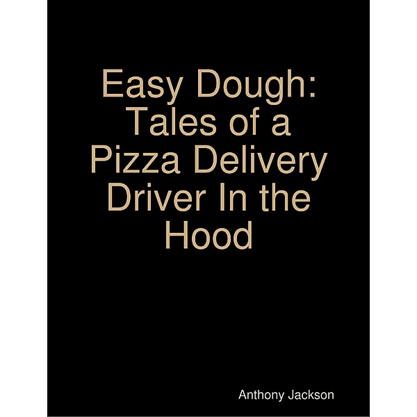 Easy Dough: Tales of a Pizza Delivery Driver In the Hood, Anthony Jackson