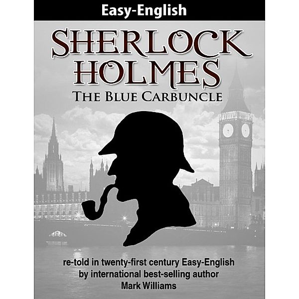 Easy-English Classics : Sherlock Holmes: Sherlock Holmes re-told in twenty-first century Easy-English : The Blue Carbuncle (Easy-English Classics : Sherlock Holmes, #1), Mark Williams