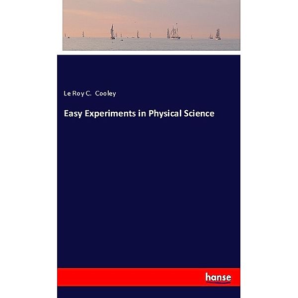 Easy Experiments in Physical Science, Le Roy C. Cooley