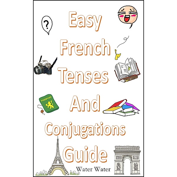 Easy French Tenses And Conjugations Guide, Water Water