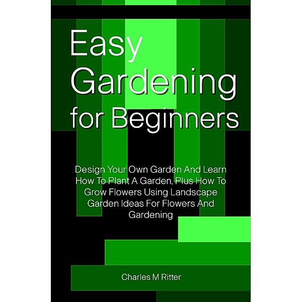Easy Gardening For Beginners, Charles M Ritter