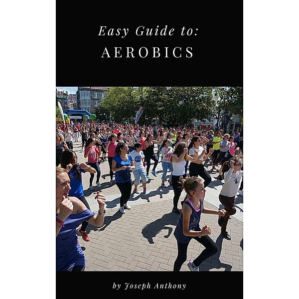 Easy Guide to: Aerobics, Joseph Anthony
