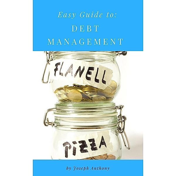 Easy Guide to: Debt Management, Joseph Anthony