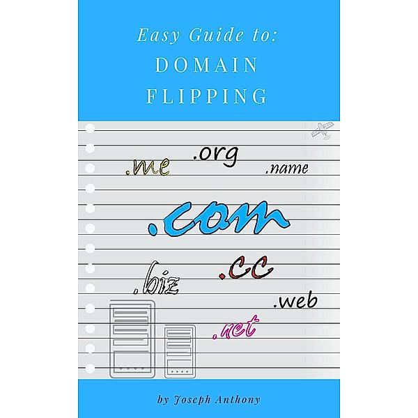 Easy Guide to: Domain Flipping, Joseph Anthony