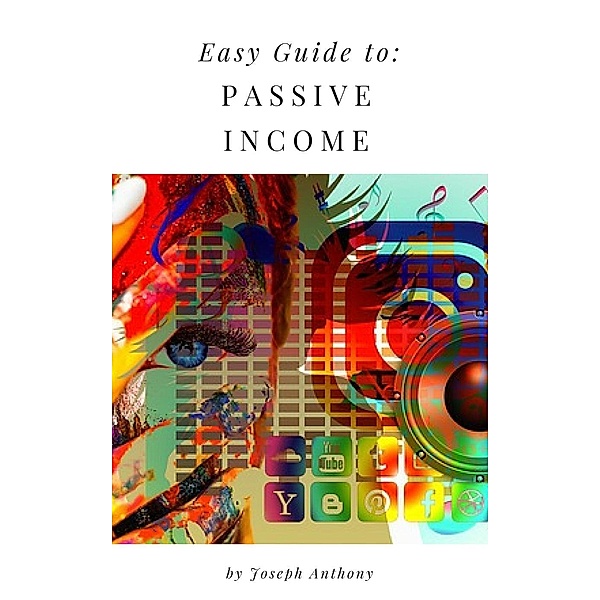 Easy Guide to: Passive Income, Joseph Anthony