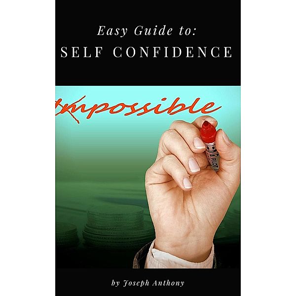 Easy Guide to: Self Confidence, Joseph Anthony