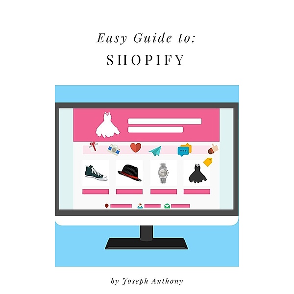 Easy Guide to: Shopify, Joseph Anthony