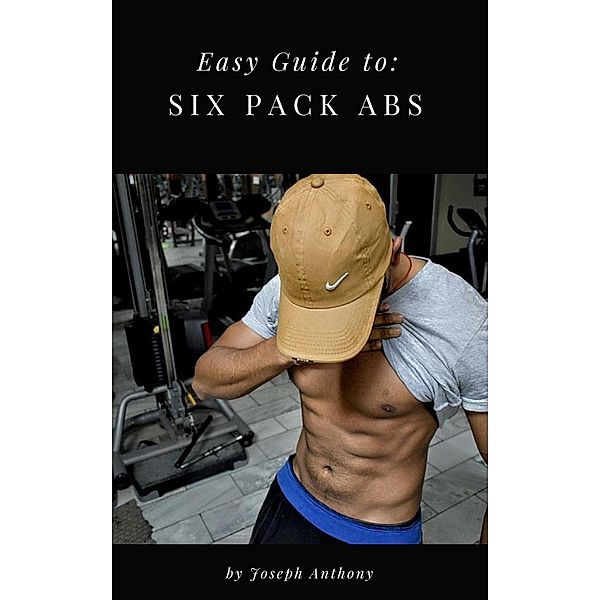 Easy Guide to: Six Pack Abs, Joseph Anthony