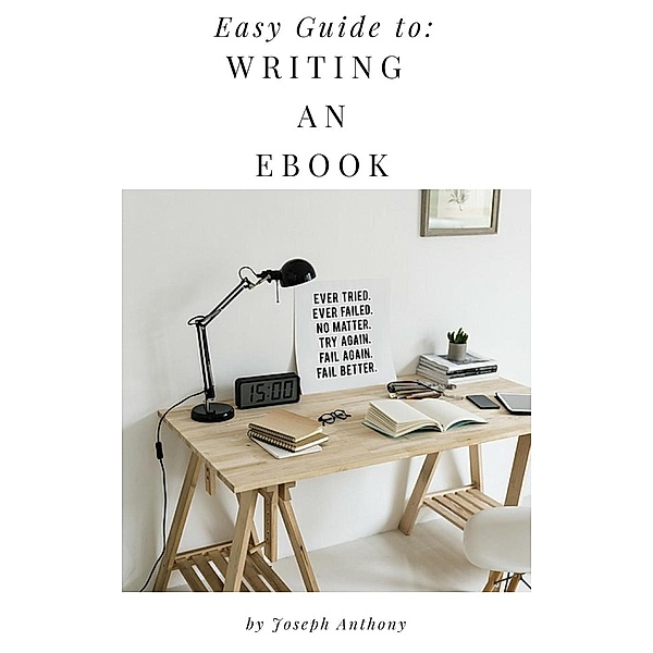 Easy Guide to: Writing an Ebook, Joseph Anthony