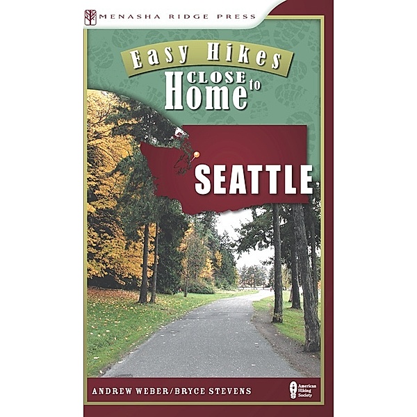 Easy Hikes Close to Home: Easy Hikes Close to Home: Seattle, Andrew Weber, Bryce Stevens