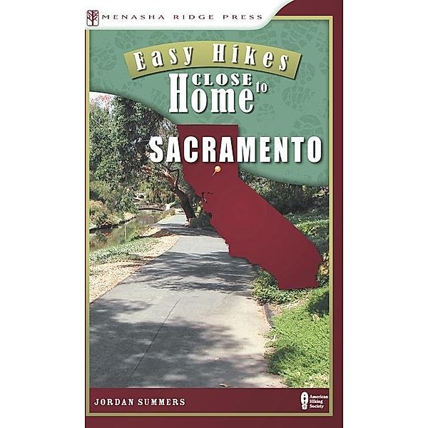 Easy Hikes Close to Home: Sacramento / Easy Hikes Close to Home, Jordan Summers
