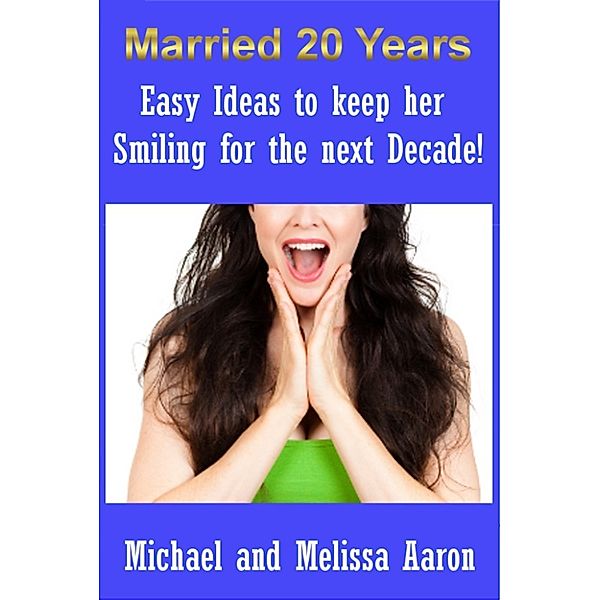 Easy Ideas To Keep Her Smiling For The Next Decade!, Michael Aaron